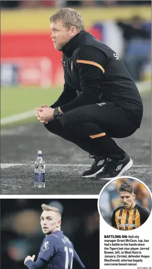  ?? PICTURES: PA ?? BATTLING ON: Hull city manager Grant McCann, top, has had a battle on his hands since the Tigers lost star player Jarrod Bowen, left, to West Ham in January. Circled, defender Angus MacDonald, who has happily overcome bowel cancer.