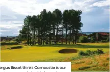  ?? ?? Fergus Bisset thinks Carnoustie is our best course and also his favourite