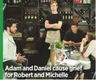  ??  ?? Adam and Daniel cause grief for Robert and Michelle