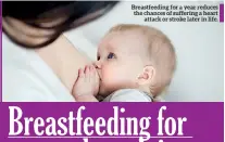  ??  ?? Breastfeed­ing for a year reduces the chances of suffering a heart attack or stroke later in life.