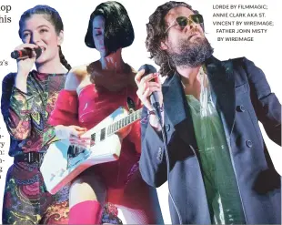  ?? LORDE BY FILMMAGIC; ANNIE CLARK AKA ST. VINCENT BY WIREIMAGE; FATHER JOHN MISTY BY WIREIMAGE ??