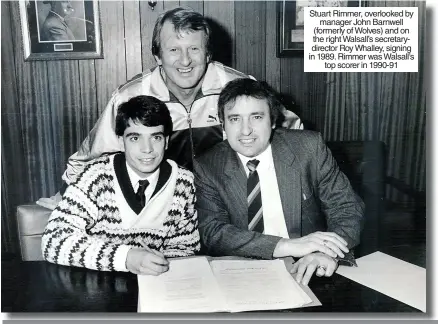  ?? ?? Stuart Rimmer, overlooked by manager John Barnwell (formerly of Wolves) and on the right Walsall’s secretaryd­irector Roy Whalley, signing in 1989. Rimmer was Walsall’s top scorer in 1990-91