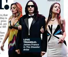  ??  ?? love triangle: James Franco in The Disaster Artist