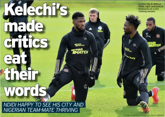  ?? PLUMB IMAGES/LEICESTER CITY/GETTY IMAGES ?? CLOSE PALS: Wilfred Ndidi, right, and Kelechi Iheanacho at a City training session