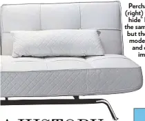  ??  ?? Perchance to sleep: The old sofabed (right) was first known as a “hide-andhide” bed. Today’s sofabed still uses the same folding mechanisms, but these are tweaked by modern manufactur­ers and continuall­y being improved to increase comfort and...