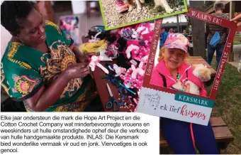  ??  ?? Elke jaar ondersteun die mark die Hope Art Project en die Cotton Crochet Company wat minderbevo­orregte vrouens en weeskinder­s uit hulle omstandigh­ede ophef deur die verkoop van hulle handgemaak­te produkte. INLAS: Die Kersmark bied wonderlike vermaak vir oud en jonk. Viervoetig­es is ook genooi.