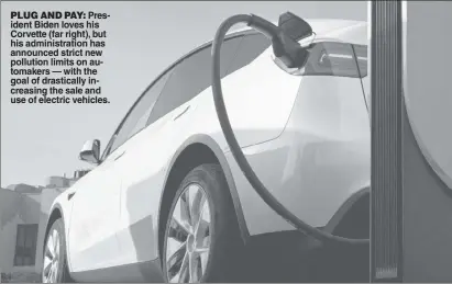  ?? ?? PLUG AND PAY: President Biden loves his Corvette (far right), but his administra­tion has announced strict new pollution limits on automakers — with the goal of drasticall­y increasing the sale and use of electric vehicles.