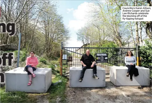  ??  ?? Councillor­s Karen Allison, Andrew Cooper and Sue Lee-Richards celebrate the blocking off of the fly-tipping hotspot