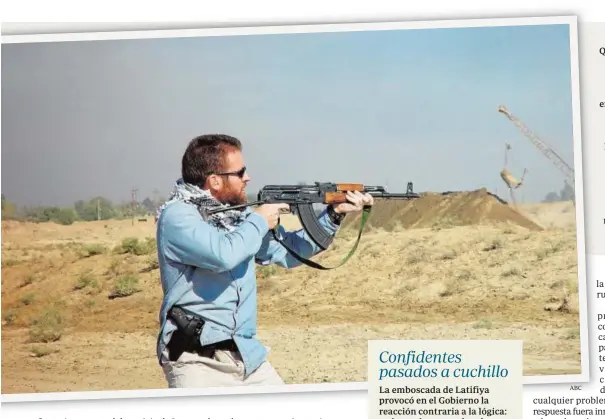  ?? ABC ?? Quienes conocían al comandante Baró (a la izquierda, en un ejercicio de tiro en Irak días antes de morir) no se extrañan de su heroísmo. Era legionario y juró «no abandonar jamás a un hombre en el campo hasta perecer todos». Pudo salvarse y no lo hizo. Había dado su palabra