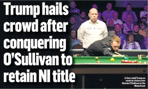  ??  ?? In line: Judd Trump en
route to victory over Ronnie O’Sullivan at the
Waterfront