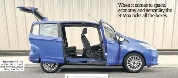  ??  ?? Spacious With the central pillar removed the B-MAX has a clever sliding door feature