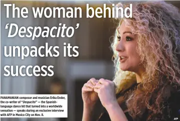  ??  ?? PANAMANIAN composer and musician Erika Ender, the co-writer of “Despacito” — the Spanishlan­guage dance hit that turned into a worldwide sensation — speaks during an exclusive interview with AFP in Mexico City on Nov. 8.