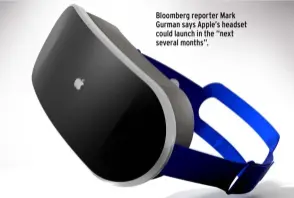  ??  ?? Bloomberg reporter Mark Gurman says Apple’s headset could launch in the “next several months”.