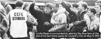  ??  ?? Cyrille Regis is surrounded by adoring Sky Blue fans at the end of his last home game for Coventry City on May 9, 1991