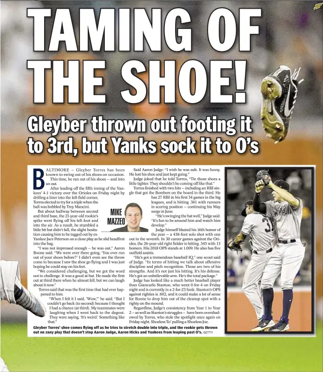  ?? GETTY ?? Gleyber Torres’ shoe comes flying off as he tries to stretch double into triple, and the rookie gets thrown out on zany play that doesn’t stop Aaron Judge, Aaron Hicks and Yankees from leaping past O’s.