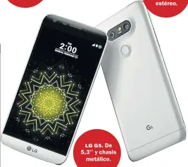  ??  ?? LG G5. De 5,3’’ y chasis metálico.