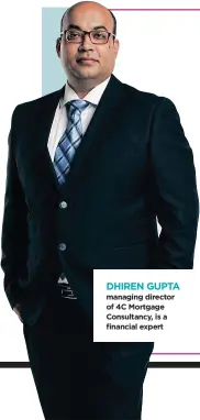  ??  ?? DHIREN GUPTA managing director of 4C Mortgage Consultanc­y, is a financial expert