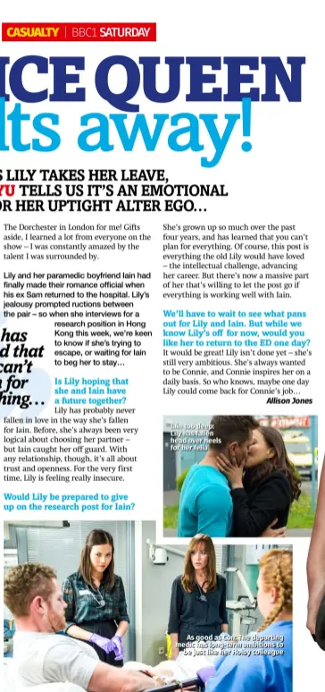  ??  ?? Iain too deep: Lily has fallen head over heels for her fella As good as Con: The departing medic has long-term ambitions to be just like her Holby colleague