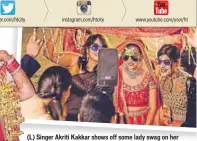  ?? PHOTO: RIMI SEN/MEMORY LANE ?? (L) Singer Akriti Kakkar shows off some lady swag on her D-day; (above and below) Delhi brides make a style statement