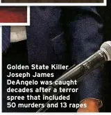  ?? ?? Golden State Killer Joseph James
DeAngelo was caught decades after a terror spree that included 50 murders and 13 rapes