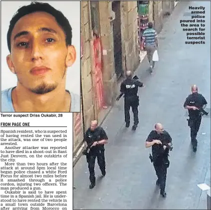  ??  ?? Terror suspect Driss Oukabir, 28 Heavily armed police poured into the area to search for possible terrorist suspects