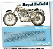  ??  ?? Back in the day,day Enfield included scrambles and trials 350 Bullets in their annual catalogue. The trials models were ‘specially tuned to meet the requiremen­ts of the trials rider with low compressio­n pistons, small bore carburetto­rs and heavier...