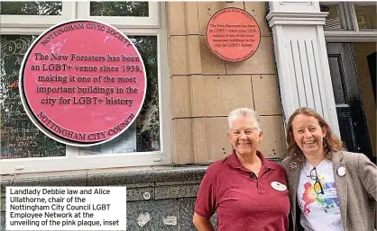  ??  ?? Landlady Debbie law and Alice Ullathorne, chair of the Nottingham City Council LGBT Employee Network at the unveiling of the pink plaque, inset