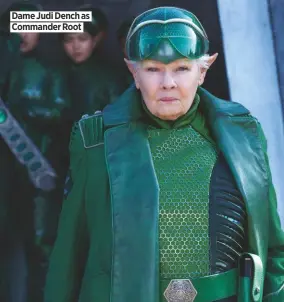  ??  ?? Dame Judi Dench as Commander Root