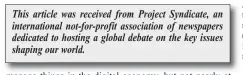  ?? This article was received from Project Syndicate, an internatio­nal not-for-profit associatio­n of newspapers dedicated to hosting a global debate on the key issues shaping our world. ?? How to Be Human in Economy.