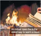  ??  ?? An indoor open fire is the oldest way to warm a room