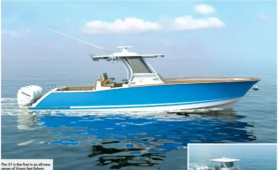  ?? ?? The 37 is the first in an all-new range of Vicem fast fishers