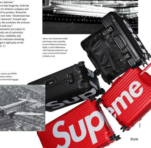  ??  ?? Above: new aluminium shells and frames await assembly in one of Rimowa’s factories Right: a 2018 collaborat­ion with Supreme produced a 45l carry-on and an 82l suitcase in black or red