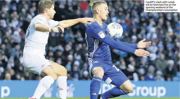  ??  ?? Cardiff’s clash with Leeds will be televised live on the opening weekend of the Championsh­ip’s resumption