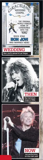  ??  ?? WEDDING Bon Jovi’s venue in Las Vegas THEN Big-haired on stage in 1986 NOW Jon performing on tour last year