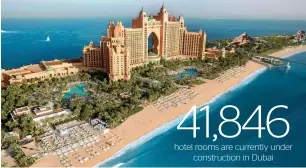  ?? — Supplied photo ?? Dubai is currently home to 104 five-star hotels. The emirate’s room supply is set to reach 132,000 by the end of 2019, according to a market study by Dubai Tourism.