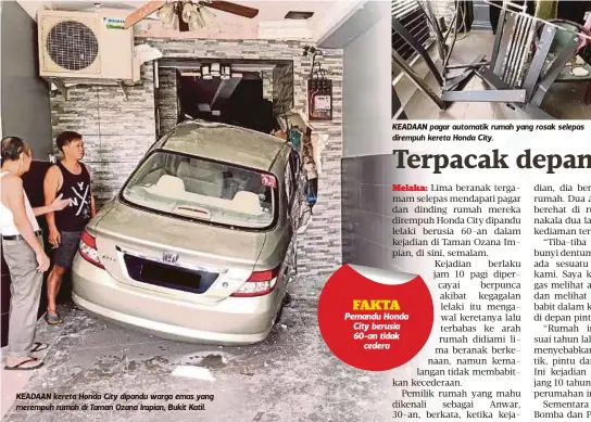  ??  ?? KEADAAN kereta Honda City dipandu warga emas yang merempuh rumah di Taman Ozana Impian, Bukit Katil.