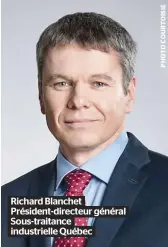  ?? ?? Richard Blanchet Président-directeur général Sous-traitance industriel­le Québec