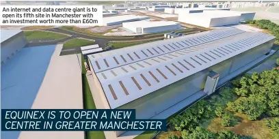  ?? ?? An internet and data centre giant is to open its fifth site in Manchester with an investment worth more than £60m