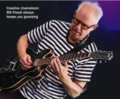  ?? ?? Creative chameleon: Bill Frisell always keeps you guessing