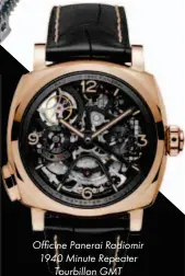  ??  ?? Officine Panerai Radiomir 1940 Minute Repeater
Tourbillon GMT