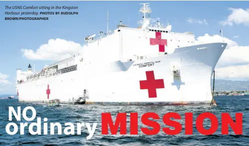  ?? PHOTOS BY RUDOLPH BROWN/PHOTOGRAPH­ER ?? The USNS Comfort sitting in the Kingston Harbour yesterday.