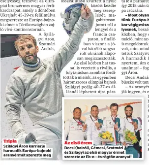  ?? ?? Tripla
Szilágyi Áron karrierje harmadik Európa-bajnoki aranyérmét szerezte meg
Az első érem
Decsi (balról), Gémesi, Szatmári és Szilágyi az első magyar érmet szerezte az Eb-n – és rögtön aranyat!