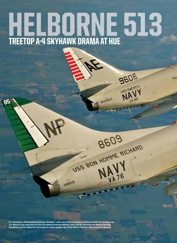  ??  ?? A-4 Skyhawks, affectiona­tely known as “Scooters,” were one of the workhorses of Vietnam. Both the U.S. Navy and U.S. Marine Corps depended on them for pinpoint ordnance delivery. Here, aircraft owned by the Warbird Heritage Foundation and the Valiant...