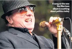  ??  ?? A song on the new
Van Morrison album is scathing about politics today