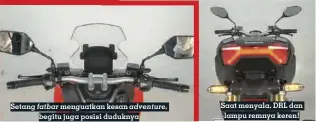  ??  ?? Setang fatbar menguatkan kesan adventure, begitu juga posisi duduknya Saat menyala, DRL dan lampu remnya keren!