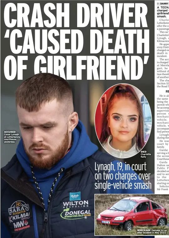  ?? ?? ACCUSED Conor Lynagh at Letterkenn­y courthouse yesterday
DIED Charlotte Kelly
WRECKAGE Damage to car after incident in May 2022