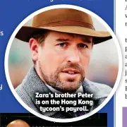  ??  ?? Zara’s brother Peter is on the Hong Kong tycoon’s payroll.
