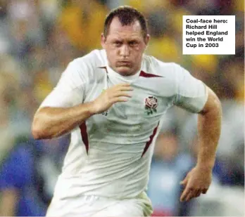  ??  ?? Coal-face hero: Richard Hill helped England win the World Cup in 2003