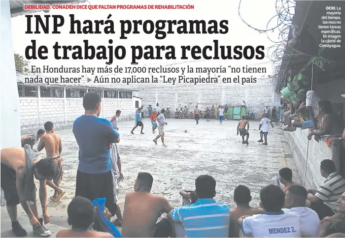  ??  ?? OCIO. La mayoría del tiempo, los reos no tienen tareas específica­s. En imagen la cárcel de Comayagua.