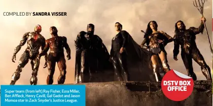  ??  ?? Super team: (from left) Ray Fisher, Ezra Miller, Ben Affleck, Henry Cavill, Gal Gadot and Jason Momoa star in Zack Snyder’s Justice League.